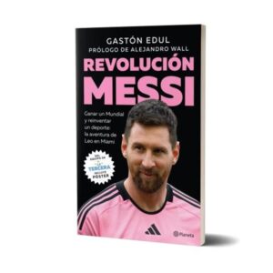 REVOLUCION MESSI - GANAR UN MUNDIAL Y REINVENTAR UN DEPORTE: LA AVENTURA DE LEO EN MIAMI