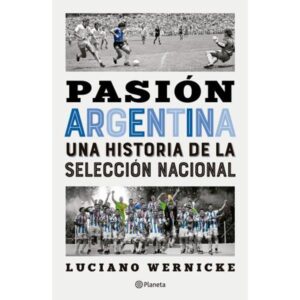 PASION ARGENTINA - UNA HISTORIA DE LA SELECCION NACIONAL