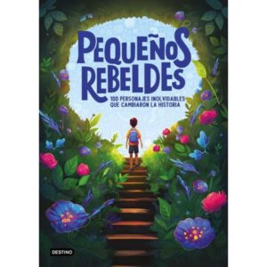 PEQUEÑOS REBELDES - 100 PERSONAJES INOLVIDABLES QUE CAMBIARON LA HISTORIA