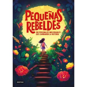 PEQUEÑAS REBELDES - 100 PERSONAJES INOLVIDABLES QUE CAMBIARON LA HISTORIA
