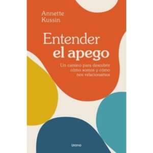 ENTENDER EL APEGO - UN CAMINO PARA DESCUBRIR COMO SOMOS Y COMO NOS RELACIONAMOS