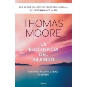 ELOCUENCIA DEL SILENCIO, LA - ENCONTRAR LA CALMA Y LA PAZ EN EL VACIO