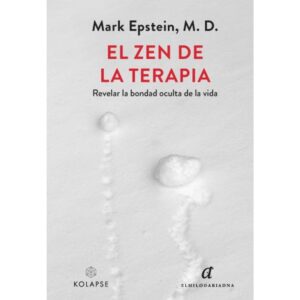 ZEN DE LA TERAPIA, EL - REVELAR LA BONDAD OCULTA DE LA VIDA