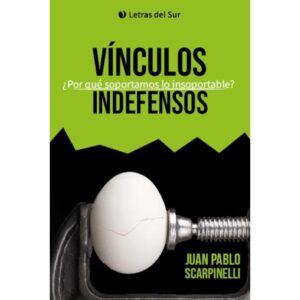 VINCULOS INDEFENSOS - POR QUE SOPORTAMOS LO INSOPORTABLE?