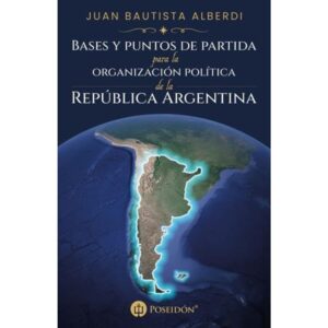 BASES Y PUNTOS DE PARTIDA PARA LA ORGANIZACION POLITICA DE LA REPUBLICA ARGENTINA