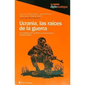 UCRANIA, LAS RAICES DE LA GUERRA - LOS ORIGENES DEL CONFLICTO Y SU DEVASTADOR IMPACTO GLOBAL