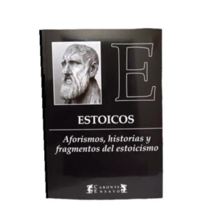 ESTOICOS - AFORISMOS, HISTORIAS Y FRAGMENTOS DEL ESTOICISMO
