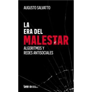 ERA DEL MALESTAR, LA - ALGORITMOS Y REDES ANTISOCIALES
