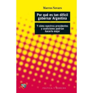 POR QUE ES TAN DIFICIL GOBERNAR ARGENTINA? - Y COMO NUESTROS PRESIDENTES Y COALICIONES PODRIAN HACERLO MEJOR
