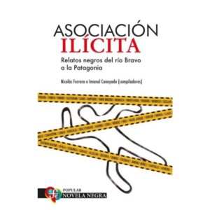 ASOCIACION ILICITA - RELATOS NEGROS DEL RIO BRAVO A LA PATAGONIA