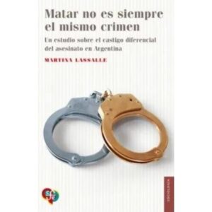 MATAR NO ES SIEMPRE EL MISMO CRIMEN - UN ESTUDIO SOBRE EL CASTIGO DIFERENCIAL DEL ASESINATO EN ARGENTINA