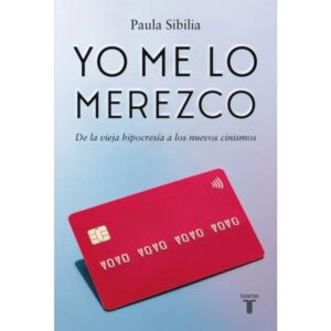 YO ME LO MEREZCO - DE LA VIEJA HIPOCRESIA A LOS NUEVOS CINISMOS