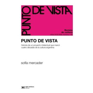 PUNTO DE VISTA - HISTORIA DE UN PROYECTO INTELECTUAL QUE MARCO TRES DECADAS DE CULTURA ARGENTINA