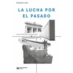 LUCHA POR EL PASADO, LA - COMO CONSTRUIMOS LA MEMORIA SOCIAL - ED. 2024