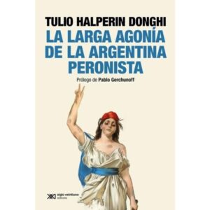 LARGA AGONIA DE LA ARGENTINA PERONISTA, LA