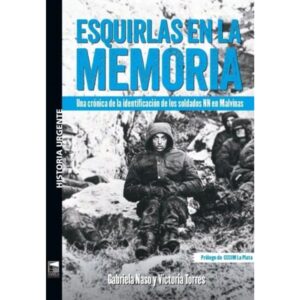 ESQUIRLAS EN LA MEMORIA - UNA CRONICA DE LA IDENTIFICACION DE LOS SOLDADOS NN EN MALVINAS
