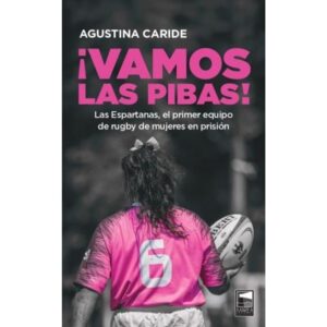 VAMOS LAS PIBAS! - LAS ESPARTANAS, EL PRIMER EQUIPO DE RUGBY DE MUJERES EN PRISION