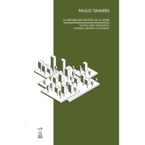 NATURALEZA POLITICA DE LA SELVA, LA - ESCRITOS SOBRE ARQUITECTURA, ECOLOGIA Y DERECHOS NO-HUMANOS