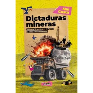 DICTADURAS MINERAS - INFORME URGENTE POR EL AGUA, LA VIDA Y LOS TERRITORIOS
