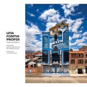 UNA FORMA PROPIA - FOTOGRAFIAS SOBRE LA ARQUITECTURA DE FREDDY MAMANI