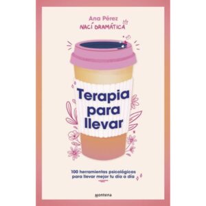 TERAPIA PARA LLEVAR - 100 HERRAMIENTAS PSICOLOGICAS PARA LLEVAR MEJOR TU DIA A DIA