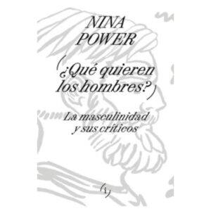 QUE QUIEREN LOS HOMBRES? - LA MASCULINIDAD Y SUS CRITICOS