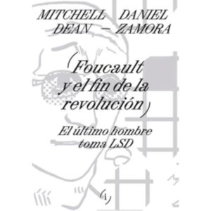 FOUCAULT Y EL FIN DE LA REVOLUCION - EL ULTIMO HOMBRE TOMA LSD