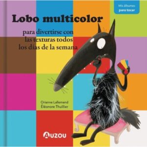 LOBO MULTICOLOR - PARA DIVERTIRSE CON LAS TEXTURAS TODOS LOS DIAS DE LA SEMANA - CARTONE