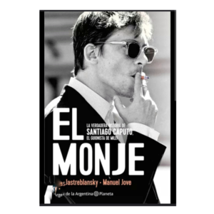 MONJE, EL - LA VERDADERA HISTORIA DE SANTIAGO CAPUTO, EL GUIONISTA DE MILEI